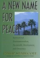 A New Name For Peace: International Environmentalism, Sustainable Development And Democracy: international environmentalism, sustainable development, and democracy