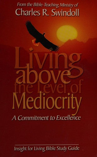 Living Above The Level Of Mediocrity: A Commitment To Excellence : Insight For Living Bible Study Guide (Insight For Living Bible Study Guide)
