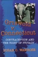 Griswold V. Connecticut: contraception and the right of privacy
