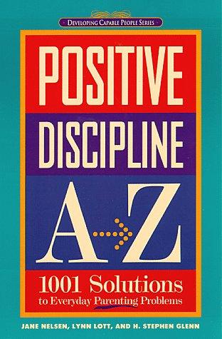 Positive Discipline A-Z: 1001 Solutions To Everyday Parenting Problems (Positive Discipline)