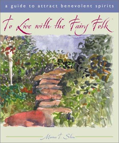 To Live With The Fairy Folk: A Guide To Attract Benevolent Spirits