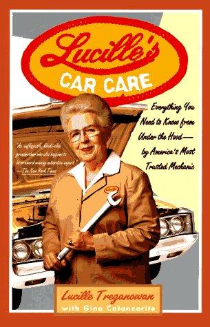 Lucille's Car Care: Everything You Need To Know From Under The Hood-By America's Most Trusted Mechanic