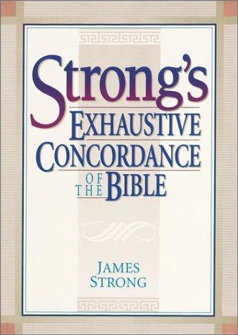 Strong's Exhaustive Concordance Of The Bible: showing every word of the text of the common English version of the canonical books, and every occurrence of each word in regular order, together with dictionaries of the Hebrew and Greek words of the original