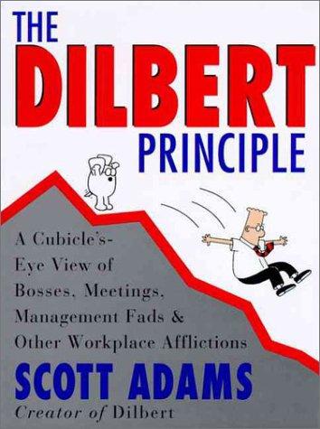 The Dilbert Principle: a cubicle's-eye view of bosses, meetings, management fads & other workplace afflictions