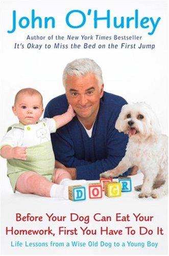 Before Your Dog Can Eat Your Homework, First You Have To Do It: Life Lessons From A Wise Old Dog To A Young Boy: life lessons from a wise old dog to a young boy
