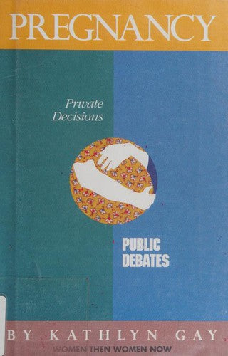 Pregnancy: Private Decisions, Public Debates (Women Then-Women Now)