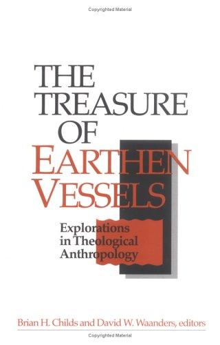 The Treasure Of Earthen Vessels: Explorations In Theological Anthropology