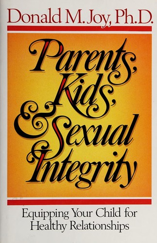 Parents, Kids, & Sexual Integrity: Equipping Your Child For Healthy Relationships: equipping your child for healthy relationships