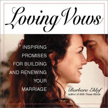 Loving Vows: Inspiring Promises For Building And Renewing Your Marriage