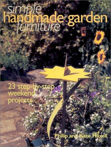 Simple Handmade Garden Furniture: 23 Step-By-Step Weekend Projects (Simple Handmade Furniture)
