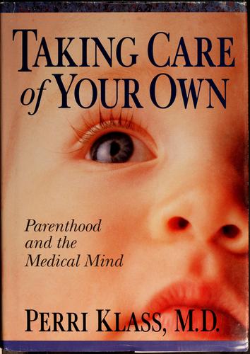 Taking Care Of Your Own: Parenthood And The Medical Mind (The Grand Rounds Press Series)