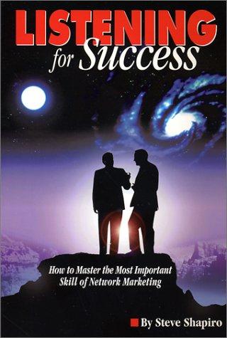 Listening For Success--How To Master The Most Important Skill Of Network Marketing