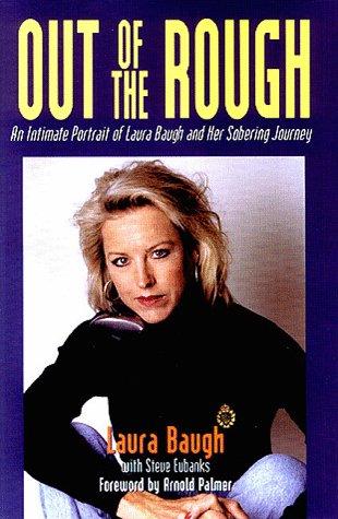 Out Of The Rough : An Intimate Portrait Of Laura Baugh And Her Sobering Journey: an intimate portrait of Laura Baugh and her sobering journey