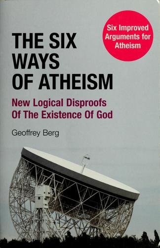 The Six Ways Of Atheism: New Logical Disproofs Of The Existence Of God