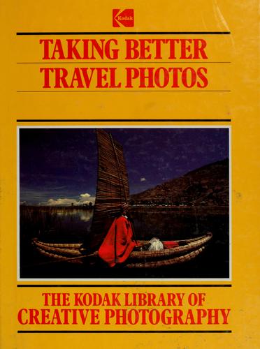 Taking Better Travel Photos (The Kodak Library Of Creative Photography)