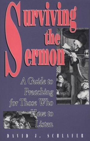 Surviving The Sermon: A Guide To Preaching For Those Who Have To Listen