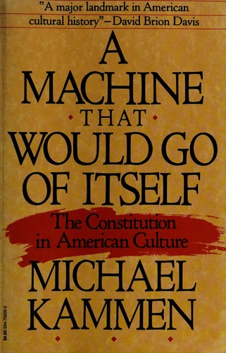 A Machine That Would Go of Itself: The Constitution in American Culture