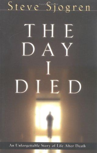 The Day I Died: An Unforgettable Story Of Life After Death