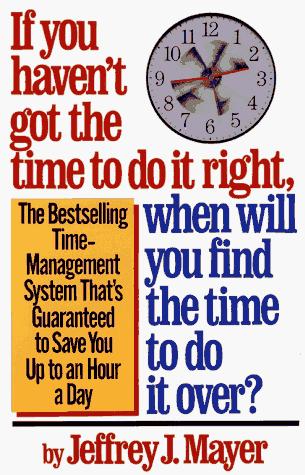 If You Haven't Got The Time To Do It Right, When Will You Find The Time To Do It Over?