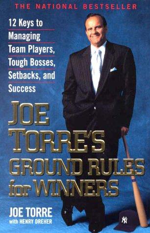 Joe Torre's Ground Rules For Winners: 12 Keys To Managing Team Players, Tough Bosses, Setbacks, And Success