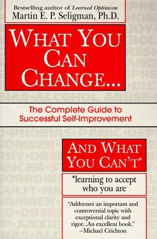 What You Can Change And What You Can't: The Complete Guide To Successful Self-Improvement Learning To Accept Who You Are (Fawcett Book)
