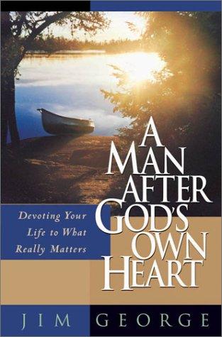 A Man After God's Own Heart: Devoting Your Life To What Really Matters