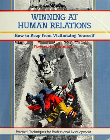 Winning At Human Relations: how to keep from victimizing yourself