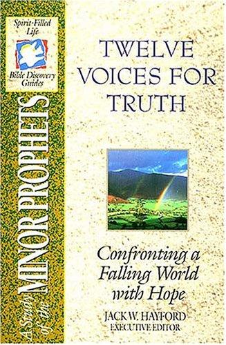 The Spirit-Filled Life Bible Discovery Series B14, A Study of the Minor Prophets: Twelve Voices For Truth: Confronting a Falling World with Hope