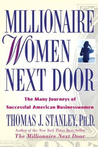 Millionaire Women Next Door:  The Many Journeys Of Successful American Businesswomen