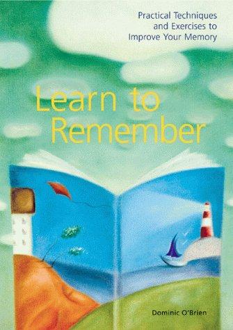 Learn To Remember: practical techniques and exercises to improve your memory
