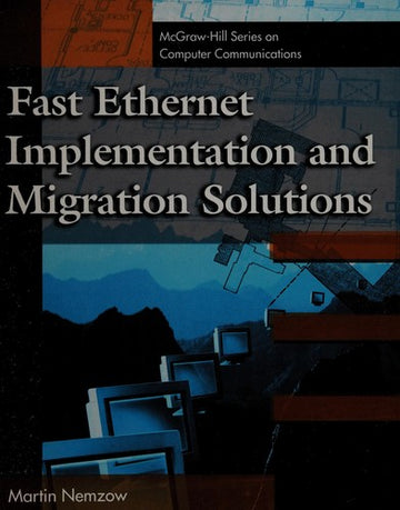 Fast Ethernet Implementation And Migration Solutions (Mcgraw-Hill Series On Computer Communications)