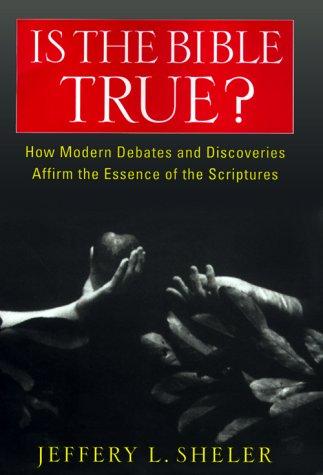 Is The Bible True?: how modern debates and discoveries affirm the essence of the Scriptures