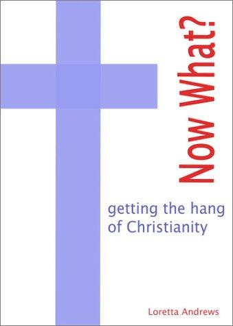 Now What?: Getting The Hang Of Christianity