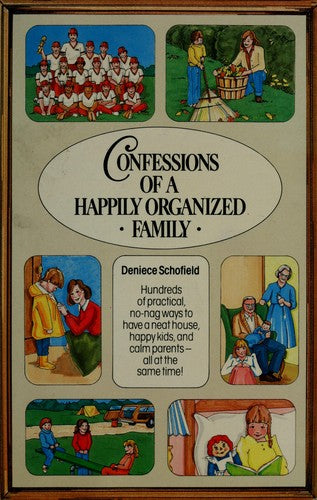 Confessions Of A Happily Organized Family: Hundreds Of Practical, No-Nag Ways To Have A Neat House, Happy Kids, And Calm Parents-All At The Same Time