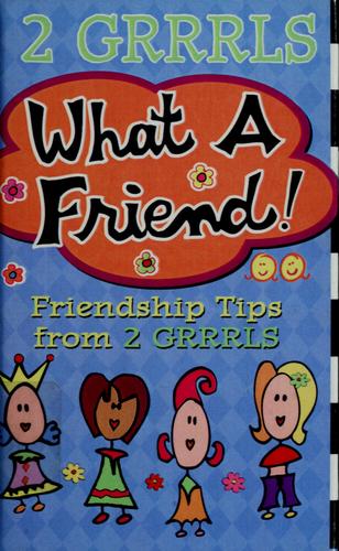 2 Grrrls: What A Friend-- Friendship Tips From 2 Grrrls