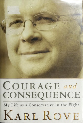 Courage And Consequence: my life as a conservative in the fight