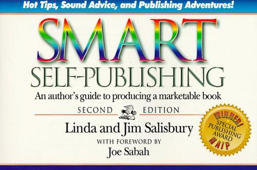 Smart Self-Publishing: An Author's Guide To Producing A Marketable Book: Hot Tips, Sound Advice And Publishing Adventures From Authors, Distributors, Librarians And Book Buyers