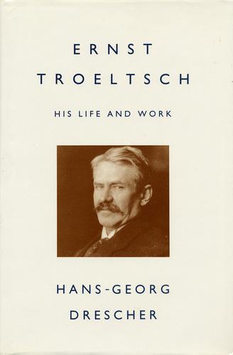 Ernst Troeltsch: his life and work
