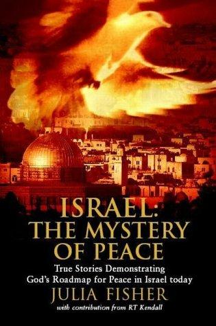 Israel : They Mystery Of Peace - True Stories Demonstrating God's Roadmap For Peace In Israel Today