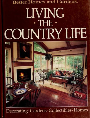 Better Homes And Gardens: Living The Country Life (Better Homes And Gardens Books)