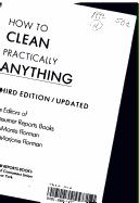 How To Clean Practically Anything (Third Edition/Updated) - Over 100,000 Copies Sold: Featuring A Stain Removal Chart For All Fabrics!