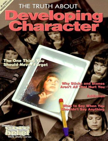 Core Belief Bible  Study Series: The Truth About Developing Character