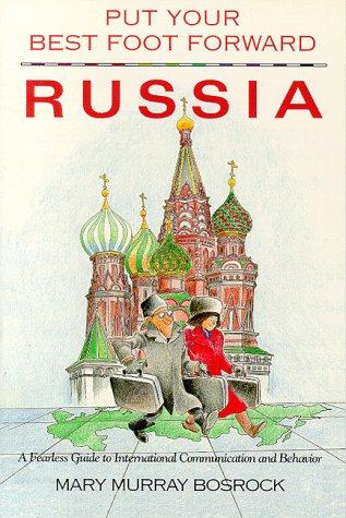 Put Your Best Foot Forward Russia: A Fearless Guide To International Communication & Behavior (Put Your Best Foot Forward Bk. 4): a fearless guide to international communication and behavior