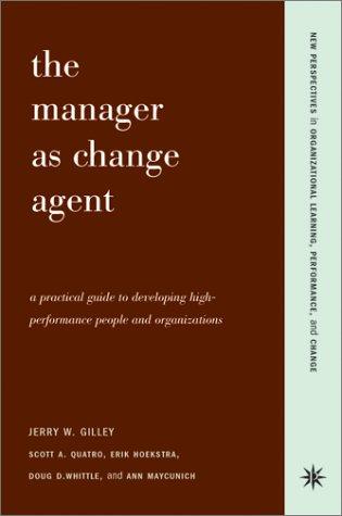 The Manager As Change Agent: A Practical Guide To Developing High-Performance People And Organizations: a practical guide for developing high-performance people and organizations