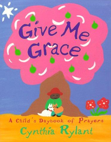 Give Me Grace: A Child's Daybook Of Prayers: a child's daybook of prayers