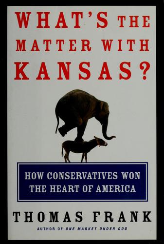 What's The Matter With Kansas? How Conservatives Won The Heart Of America (without dust jacket): how conservatives won the heart of America