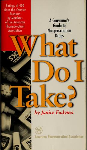 What Do I Take?: Consumer's Guide To Non-Prescription Drugs, A (American Pharmaceutical Association Guide)