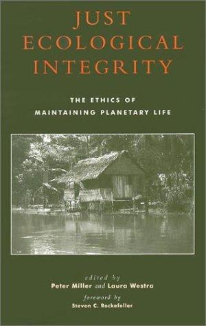 Just Ecological Integrity: The Ethics Of Maintaining Planetary Life (Studies In Social, Political, And Legal Philosophy)
