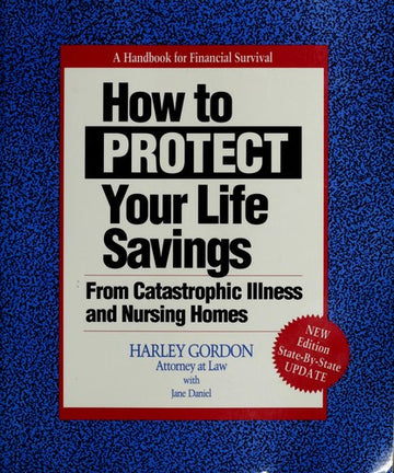 How To Protect Your Life Savings From Catastrophic Illness And Nursing Homes: A Handbook For Financial Survival: a handbook for financial survival