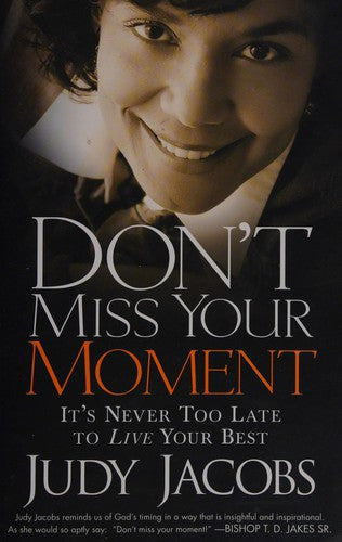Don't Miss Your Moment: How To Live Your Best And Bring Out The Best In Others